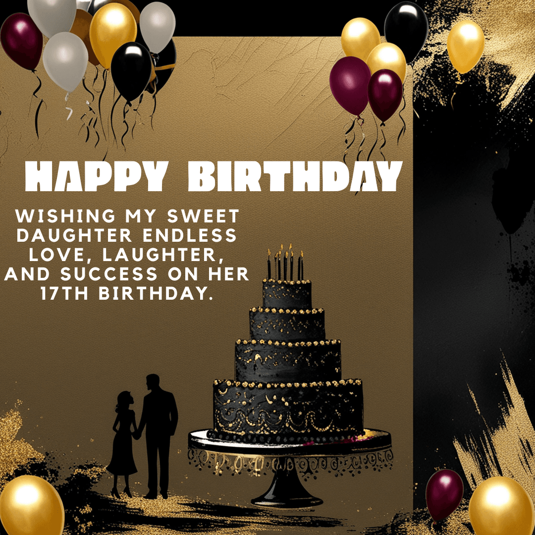 Black and gold birthday cake with balloons and a heartfelt 17th birthday message for daughter.